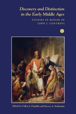 Discovery and Distinction in the Early Middle Ages: Studies in Honor of John J. Contreni - Chandler, Cullen J (Editor), and Stofferahn, Steven A (Editor)