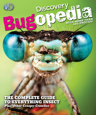 Discovery Bugopedia: The Complete Guide to Everything Insect Plus Other Creepy-Crawlies - Discovery Channel