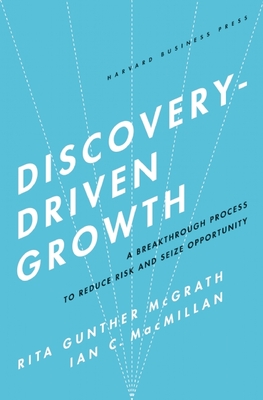 Discovery-Driven Growth: A Breakthrough Process to Reduce Risk and Seize Opportunity - McGrath, Rita Gunther, and MacMillan, Ian C