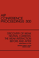 Discovery of Weak Neutral Currents: The Weak Interaction Before and After: Proceedings of the Conference Held in Santa Monica, CA, February 1993