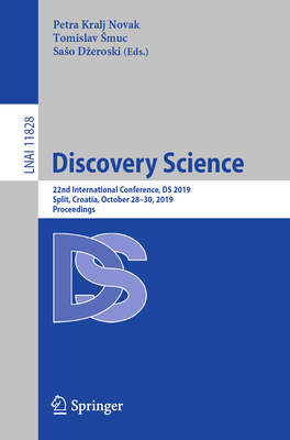 Discovery Science: 22nd International Conference, DS 2019, Split, Croatia, October 28-30, 2019, Proceedings - Kralj Novak, Petra (Editor), and Smuc, Tomislav (Editor), and Dzeroski, Saso (Editor)