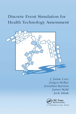 Discrete Event Simulation for Health Technology Assessment - Caro, J. Jaime, and Mller, Jrgen, and Karnon, Jonathan