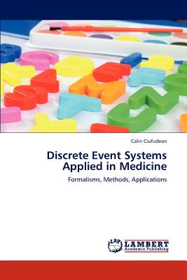 Discrete Event Systems Applied in Medicine - Ciufudean, Calin