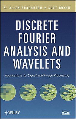 Discrete Fourier Analysis and Wavelets: Applications to Signal and Image Processing - Broughton, S Allen, and Bryan, Kurt