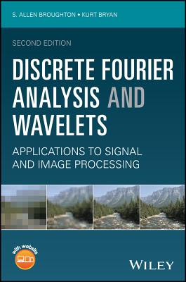 Discrete Fourier Analysis and Wavelets: Applications to Signal and Image Processing - Broughton, S Allen, and Bryan, Kurt