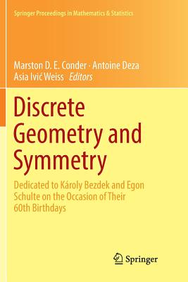 Discrete Geometry and Symmetry: Dedicated to Kroly Bezdek and Egon Schulte on the Occasion of Their 60th Birthdays - Conder, Marston D E (Editor), and Deza, Antoine (Editor), and Weiss, Asia IVIC (Editor)