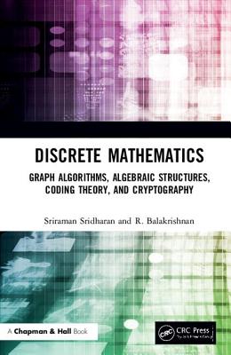 Discrete Mathematics: Graph Algorithms, Algebraic Structures, Coding Theory, and Cryptography - Sridharan, Sriraman, and Balakrishnan, R.