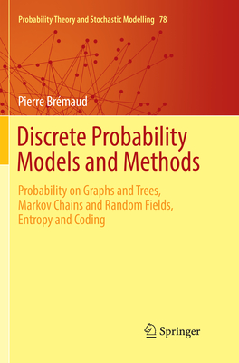 Discrete Probability Models and Methods: Probability on Graphs and Trees, Markov Chains and Random Fields, Entropy and Coding - Brmaud, Pierre