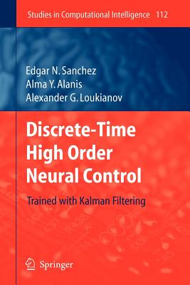 Discrete-Time High Order Neural Control: Trained with Kalman Filtering - Sanchez, Edgar N., and Alans, Alma Y., and Loukianov, Alexander G.
