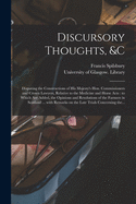 Discursory Thoughts, &c [electronic Resource]: Disputing the Constructions of His Majesty's Hon. Commissioners and Crown Lawyers, Relative to the Medicine and Horse Acts: to Which Are Added, the Opinions and Resolutions of the Farmers in Scotland ......