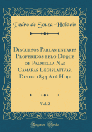 Discursos Parlamentares Proferidos Pelo Duque de Palmella NAS Camaras Legislativas, Desde 1834 At Hoje, Vol. 2 (Classic Reprint)