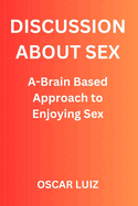 Discussion about Sex: A Brain-Based Approach to Enjoying Sex