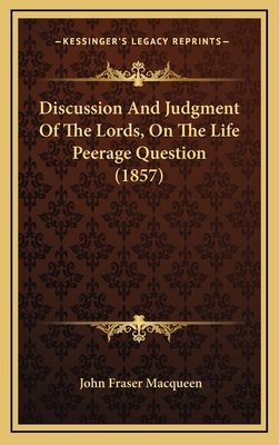 Discussion and Judgment of the Lords, on the Life Peerage Question (1857) - Macqueen, John Fraser