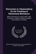 Discussion at Johannesburg On the Teaching of Elementary Mechanics: Which Took Place On August 29Th, 1905, in Section A, Professor Forsyth, President of the Section, in the Chair