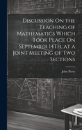 Discussion On the Teaching of Mathematics Which Took Place On September 14Th, at a Joint Meeting of Two Sections