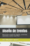 Diseo de Eventos: Manual para la creaci?n de congresos, convenciones, exposiciones y eventos corporativos