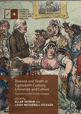 Disease and Death in Eighteenth-Century Literature and Culture: Fashioning the Unfashionable - Ingram, Allan (Editor), and Wetherall Dickson, Leigh (Editor)