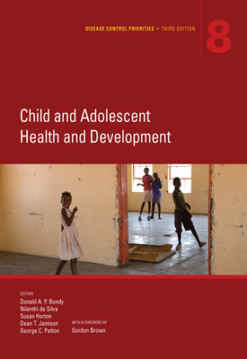 Disease Control Priorities (Volume 8): Child and Adolescent Health and Development - Bundy, Donald A.P. (Editor), and Silva, Nilanthi de (Editor), and Horton, Susan (Editor)