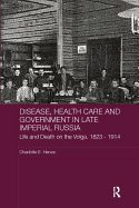 Disease, Health Care and Government in Late Imperial Russia: Life and Death on the Volga, 1823-1914