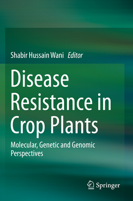 Disease Resistance in Crop Plants: Molecular, Genetic and Genomic Perspectives - Wani, Shabir Hussain (Editor)