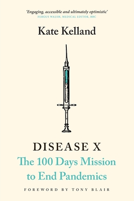 Disease X: The 100 Days Mission to End Pandemics - Kelland, Kate, and Blair, Tony (Foreword by)