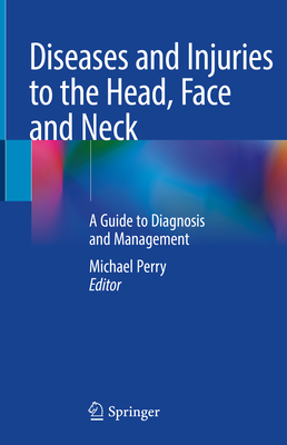 Diseases and Injuries to the Head, Face and Neck: A Guide to Diagnosis and Management - Perry, Michael (Editor)