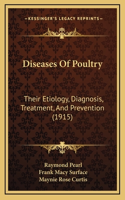 Diseases of Poultry: Their Etiology, Diagnosis, Treatment, and Prevention (1915) - Pearl, Raymond, and Surface, Frank Macy, and Curtis, Maynie Rose