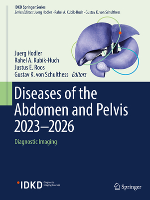 Diseases of the Abdomen and Pelvis 2023-2026: Diagnostic Imaging - Hodler, Juerg (Editor), and Kubik-Huch, Rahel A. (Editor), and Roos, Justus E. (Editor)