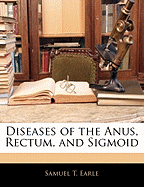 Diseases of the Anus, Rectum, and Sigmoid - Earle, Samuel T