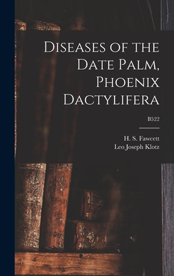 Diseases of the Date Palm, Phoenix Dactylifera; B522 - Fawcett, H S (Howard Samuel) B 1877 (Creator), and Klotz, Leo Joseph 1895-1984