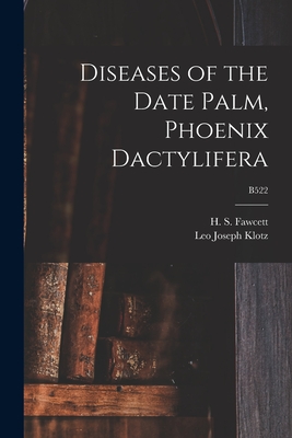 Diseases of the Date Palm, Phoenix Dactylifera; B522 - Fawcett, H S (Howard Samuel) B 1877 (Creator), and Klotz, Leo Joseph 1895-1984