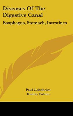 Diseases Of The Digestive Canal: Esophagus, Stomach, Intestines - Cohnheim, Paul, and Fulton, Dudley (Translated by)