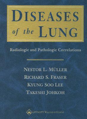 Diseases of the Lung: Radiologic and Pathologic Correlations - Muller, Nestor L, MD, PhD, and Lee, Kyung Soo, MD, and Johkoh, Takeshi, MD, PhD