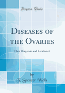 Diseases of the Ovaries: Their Diagnosis and Treatment (Classic Reprint)