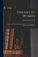 Diseases of Women: A Manual of Gynecology Designed for the Use of Osteopathic Students and Practitioners