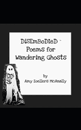 Disembodied: Poems for Wandering Ghosts