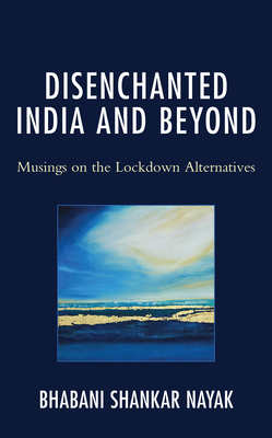 Disenchanted India and Beyond: Musings on the Lockdown Alternatives - Nayak, Bhabani Shankar