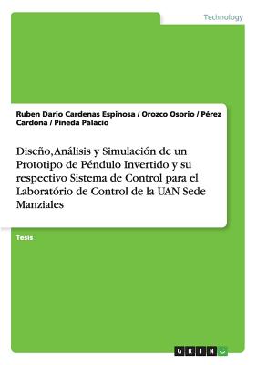 Diseno, Analisis y Simulacion de Un Prototipo de Pendulo Invertido y Su Respectivo Sistema de Control Para El Laboratorio de Control de La Uan Sede Manziales - Cardenas Espinosa, Ruben Dario, and Orozco Osorio, and P?rez Cardona