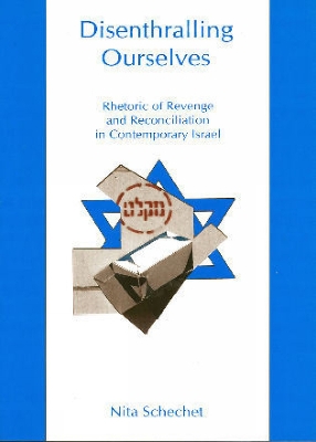 Disenthralling Ourselves: Rhetoric of Revenge and Reconciliation in Contemporary Israel - Schechet, Nita