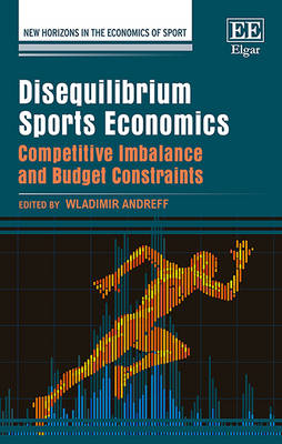 Disequilibrium Sports Economics: Competitive Imbalance and Budget Constraints - Andreff, Wladimir (Editor)