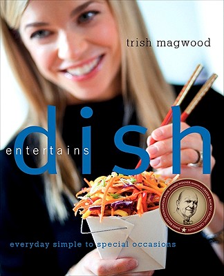 Dish Entertains: Everyday Simple to Special Occasions - Magwood, Trish
