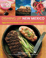 Dishing Up New Mexico: 145 Recipes from the Land of Enchantment
