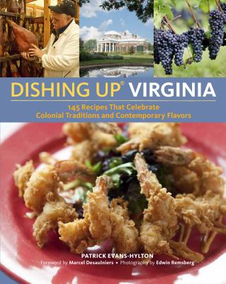 Dishing Up: Virginia: 145 Recipes That Celebrate Colonial Traditions and Contemporary Flavors - Evans-Hylton, Patrick, and Desaulniers, Marcel A (Foreword by), and Remsberg, Edwin (Photographer)