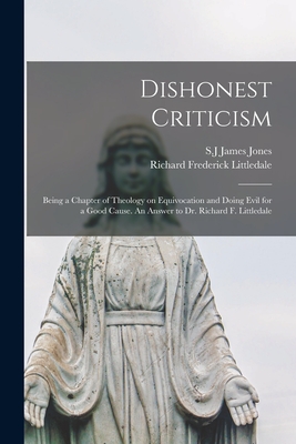 Dishonest Criticism: Being a Chapter of Theology on Equivocation and Doing Evil for a Good Cause. An Answer to Dr. Richard F. Littledale - Jones, James S J (Creator), and Littledale, Richard Frederick 1833-1890