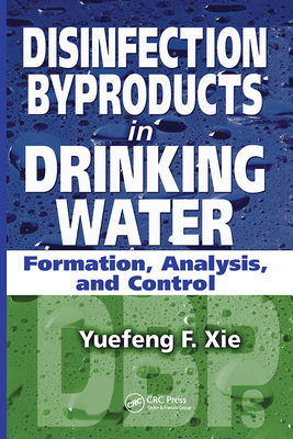 Disinfection Byproducts in Drinking Water: Formation, Analysis, and Control - Xie, Yuefeng