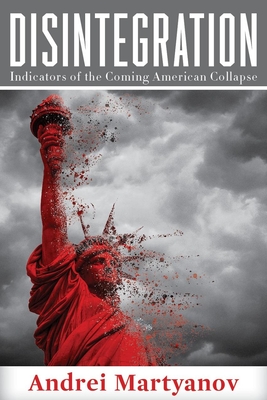Disintegration: Indicators of the Coming American Collapse - Martyanov, Andrei