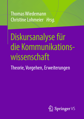 Diskursanalyse F?r Die Kommunikationswissenschaft: Theorie, Vorgehen, Erweiterungen - Wiedemann, Thomas E J, Professor (Editor), and Lohmeier, Christine (Editor)