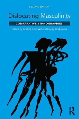Dislocating Masculinity: Comparative Ethnographies - Cornwall, Andrea (Editor), and Lindisfarne, Nancy (Editor)