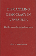 Dismantling Democracy in Venezuela: The Chavez Authoritarian Experiment