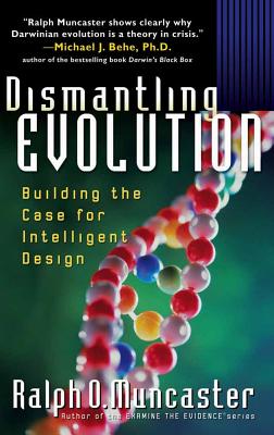 Dismantling Evolution: Building the Case for Intelligent Design - Muncaster, Ralph O